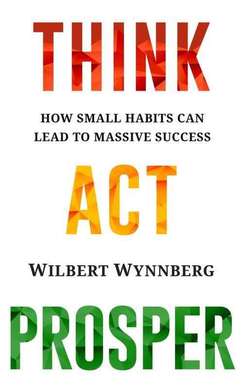 Cover of the book Think. Act. Prosper. by Wilbert Wynnberg, Wilbert Wynnberg