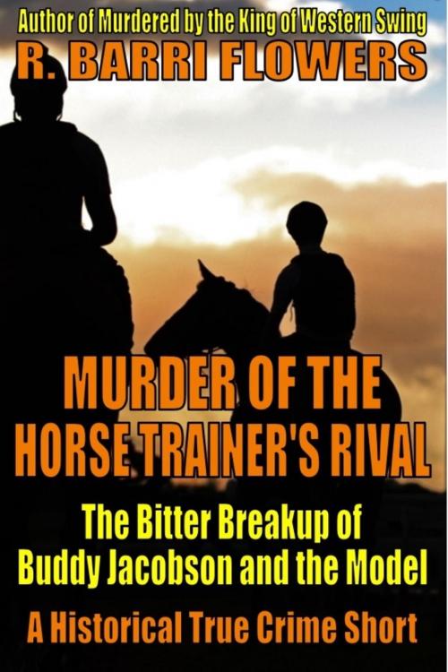 Cover of the book Murder of the Horse Trainer’s Rival: The Bitter Breakup of Buddy Jacobson and the Model (A Historical True Crime Short) by R. Barri Flowers, R. Barri Flowers