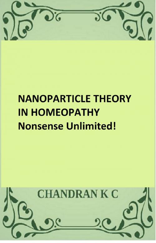 Cover of the book Nanoparticle Theory in Homeopathy: Nonsense Unlimited by Chandran K C, Chandran K C