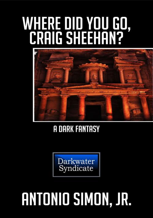 Cover of the book Where Did You Go, Craig Sheehan? A Dark Fantasy by Antonio Simon Jr, Darkwater Syndicate, Inc.