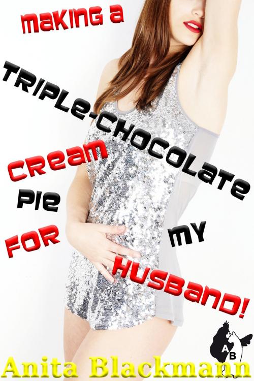 Cover of the book Making a Triple-Chocolate Cream Pie for My Husband! by Anita Blackmann, Deadlier Than the Male Publications