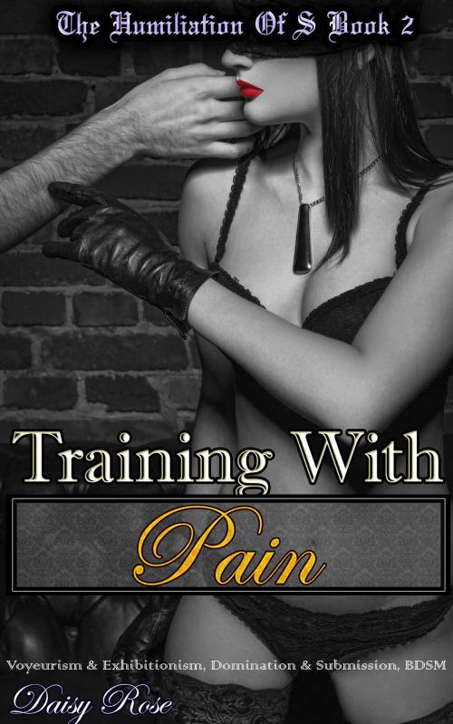 Cover of the book The Humiliation of S Book 2: Training With Pain by Daisy Rose, Fanciful Erotica