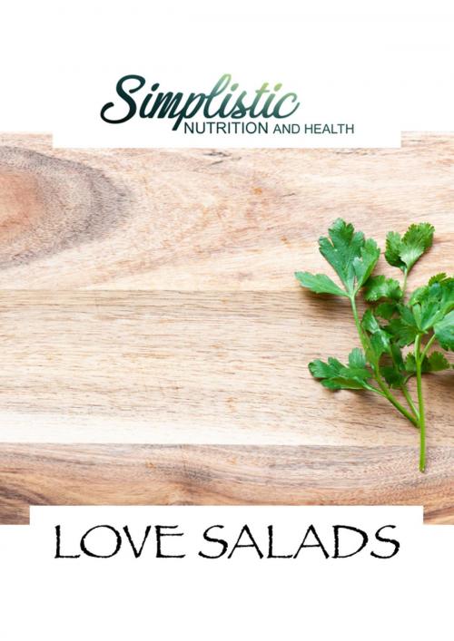 Cover of the book LOVE SALADS by T J Venables, Simplistic Nutrition and Health