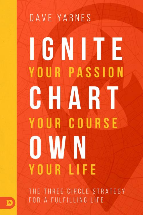 Cover of the book Ignite Your Passion, Chart Your Course, Own Your Life by Dave Yarnes, Destiny Image, Inc.