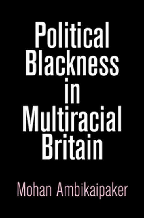 Cover of the book Political Blackness in Multiracial Britain by Mohan Ambikaipaker, University of Pennsylvania Press, Inc.
