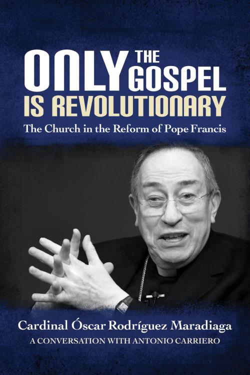 Cover of the book Only the Gospel is Revolutionary by Cardinal Óscar Rodríguez Maradiaga, Fr. Antonio Carriero SDB, Liturgical Press