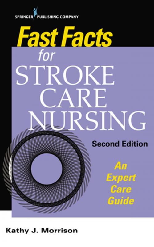 Cover of the book Fast Facts for Stroke Care Nursing, Second Edition by Kathy Morrison, MSN, RN, CNRN, SCRN, Springer Publishing Company