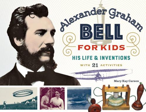 Cover of the book Alexander Graham Bell for Kids by Mary Kay Carson, Chicago Review Press