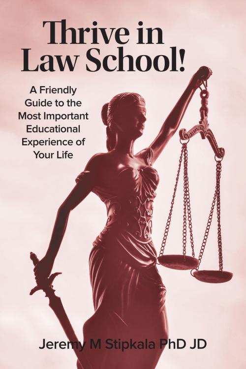 Cover of the book Thrive in Law School! A Friendly Guide to the Most Important Educational Experience of Your Life by Jeremy Stipkala, Jeremy Stipkala