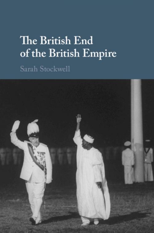 Cover of the book The British End of the British Empire by Sarah Stockwell, Cambridge University Press