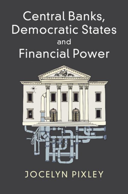 Cover of the book Central Banks, Democratic States and Financial Power by Jocelyn Pixley, Cambridge University Press