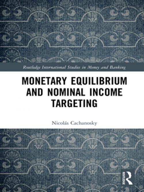 Cover of the book Monetary Equilibrium and Nominal Income Targeting by Nicolás Cachanosky, Taylor and Francis