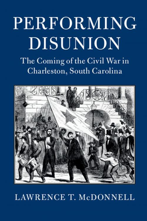 Cover of the book Performing Disunion by Lawrence T. McDonnell, Cambridge University Press