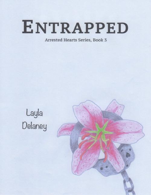 Cover of the book Entrapped - Arrested Hearts Series, Book 3 by Layla Delaney, Lulu.com