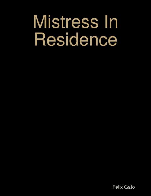 Cover of the book Mistress In Residence by Felix Gato, Lulu.com