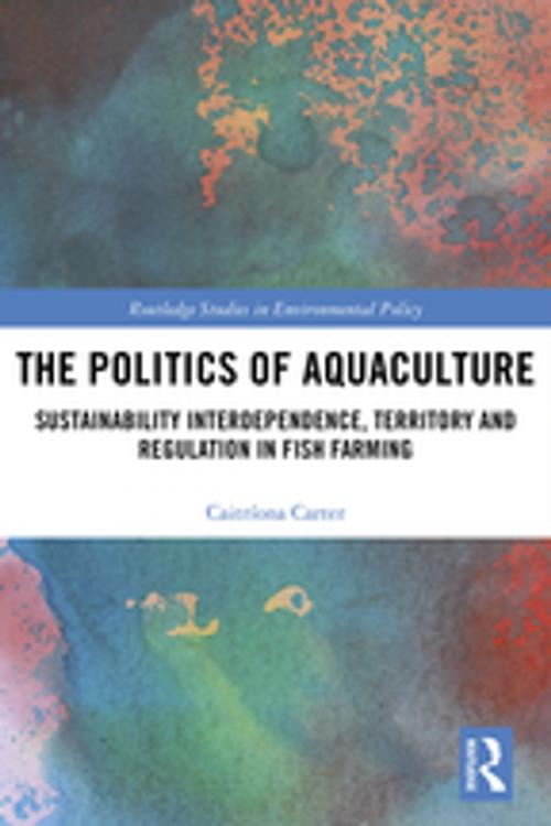 Cover of the book The Politics of Aquaculture by Caitríona Carter, Taylor and Francis