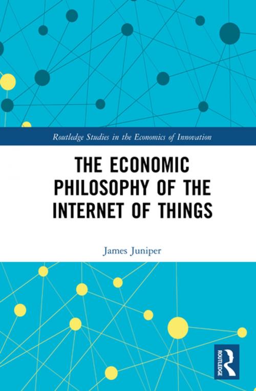 Cover of the book The Economic Philosophy of the Internet of Things by James Juniper, Taylor and Francis