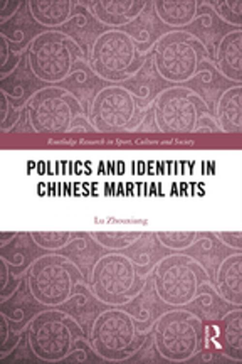Cover of the book Politics and Identity in Chinese Martial Arts by Lu Zhouxiang, Taylor and Francis
