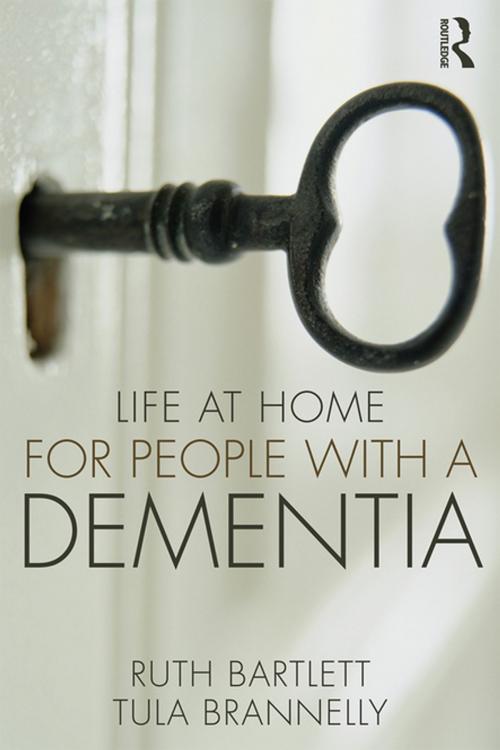 Cover of the book Life at Home for People with a Dementia by Ruth Bartlett, Tula Brannelly, Taylor and Francis