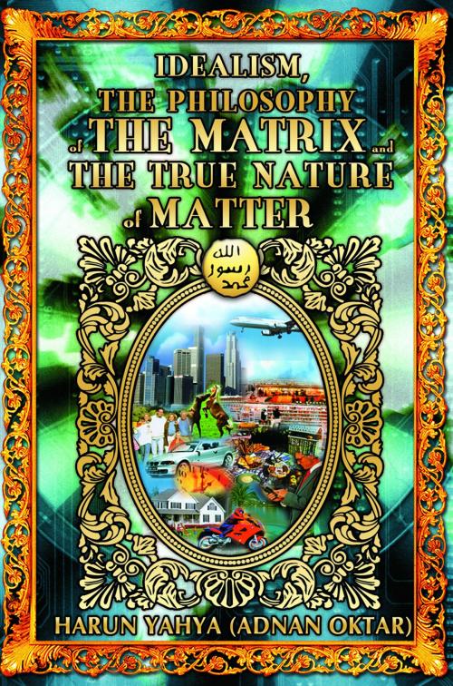 Cover of the book Idealism the Philosophy of the Matrix and the True Nature of Matter by Harun Yahya (Adnan Oktar), Global Publishing