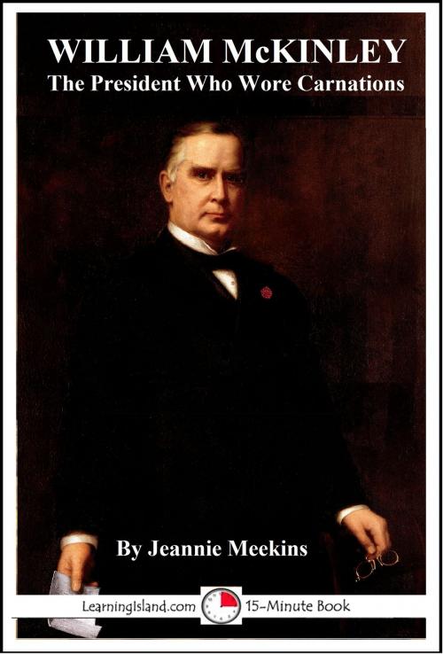 Cover of the book William McKinley: The President Who Wore Carnations by Jeannie Meekins, LearningIsland.com