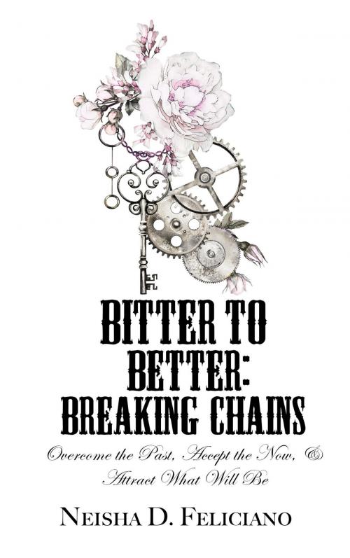 Cover of the book Bitter to Better: Breaking Chains by Neisha D. Feliciano, Neisha D. Feliciano
