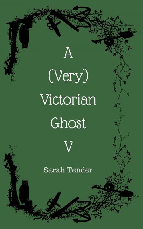 Cover of the book A (Very) Victorian Ghost V by Sarah Tender, Sarah Tender