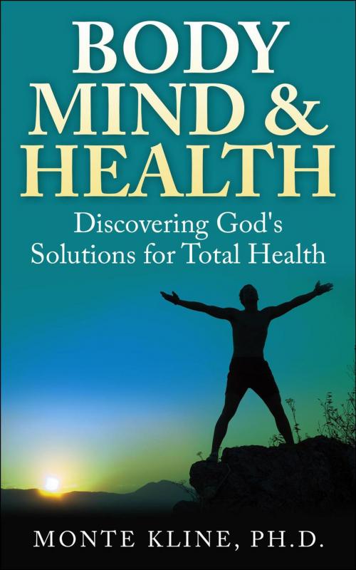 Cover of the book Body, Mind & Health: Discovering God's Solutions for Total Health by Monte Kline, Monte Kline