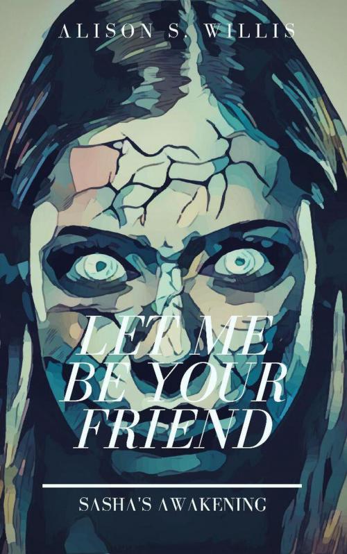 Cover of the book Let Me Be Your Friend by Alison S. Willis, Alison S. Willis