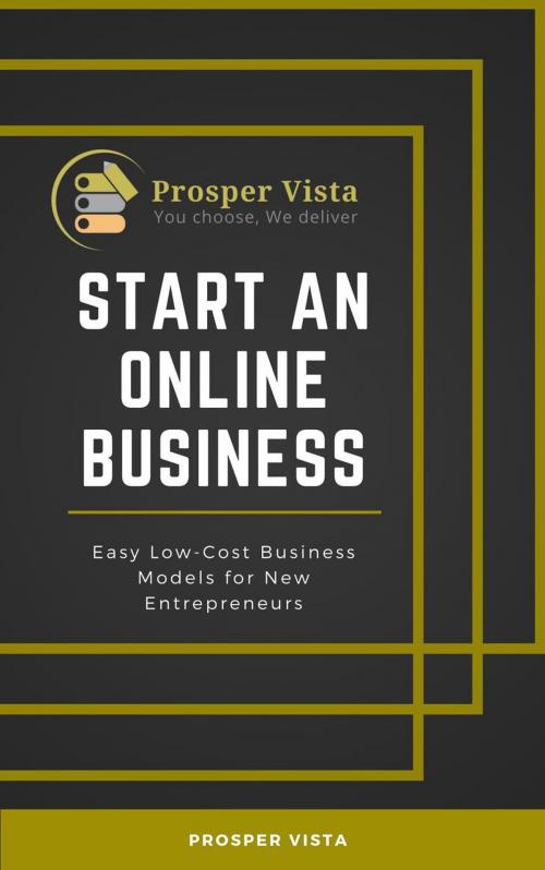 Cover of the book Start an Online Business: Easy Low-Cost Business Models for New Entrepreneurs by Prosper Vista, Prosper Vista