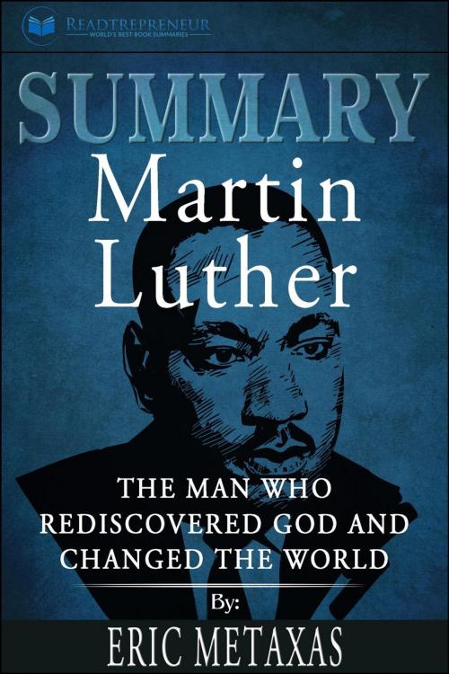 Cover of the book Summary of Martin Luther: The Man Who Rediscovered God and Changed the World by Eric Metaxas by Readtrepreneur Publishing, Readtrepreneur Publishing