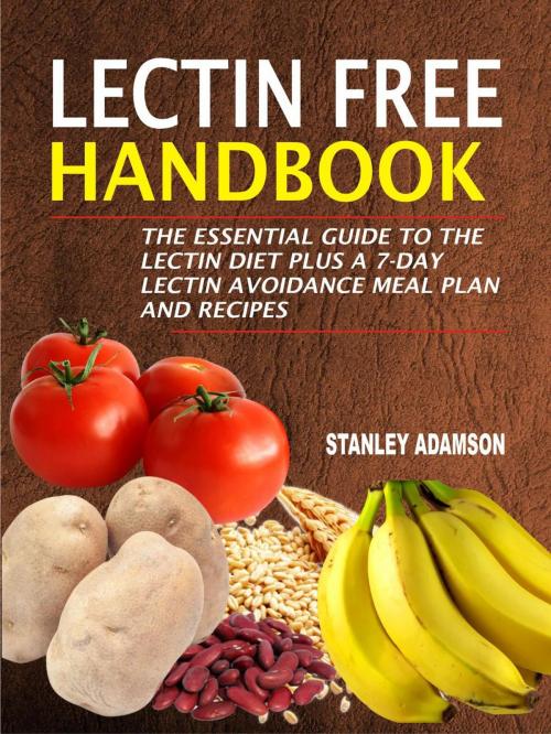 Cover of the book Lectin Free Handbook: The Essential Guide to the Lectin Diet Plus a 7-Day Lectin Avoidance Meal Plan and Recipes by Stanley Adamson, Childsworth Publishing