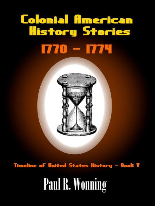 Cover of the book Colonial American History Stories - 1770 – 1774 by Paul R. Wonning, Mossy Feet Books