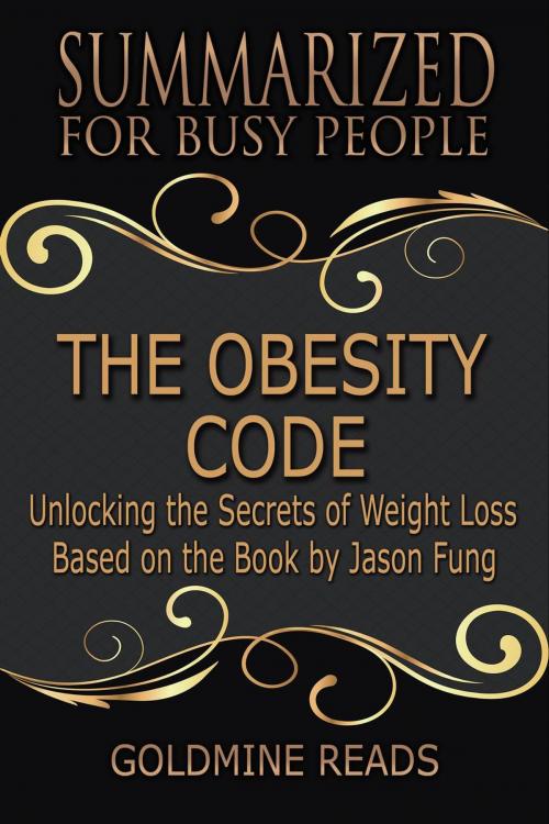 Cover of the book The Obesity Code - Summarized for Busy People: Unlocking the Secrets of Weight Loss: Based on the Book by Jason Fung by Goldmine Reads, Goldmine Reads