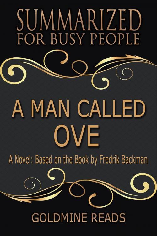 Cover of the book A Man Called Ove - Summarized for Busy People: A Novel: Based on the Book by Fredrik Backman by Goldmine Reads, Goldmine Reads