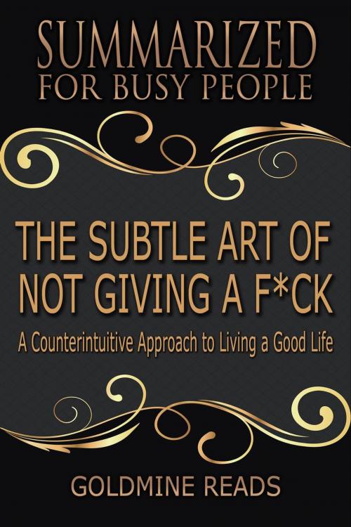 Cover of the book The Subtle Art of Not Giving a F*ck - Summarized for Busy People: A Counterintuitive Approach to Living a Good Life by Goldmine Reads, Goldmine Reads