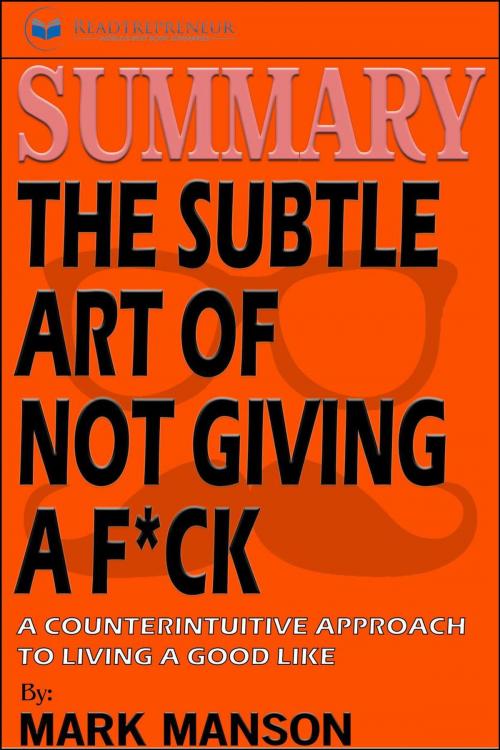 Cover of the book Summary of The Subtle Art of Not Giving a F*ck: A Counterintuitive Approach to Living a Good Life by Mark Manson by Readtrepreneur Publishing, Readtrepreneur Publishing