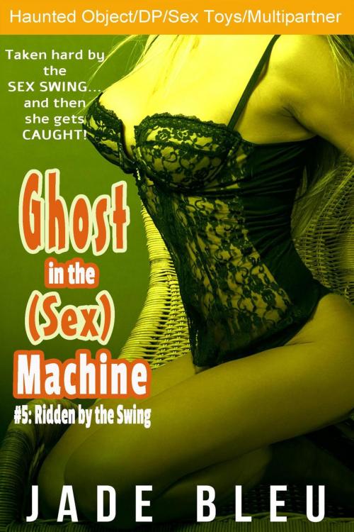 Cover of the book Ghost in the (Sex) Machine #5: Ridden by the Swing by Jade Bleu, Jade Bleu