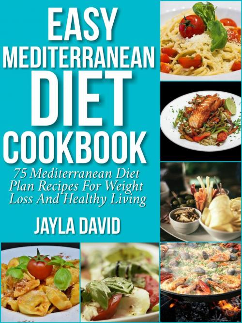Cover of the book Easy Mediterranean Diet Cookbook: 75 Mediterranean Diet Plan Recipes For Weight Loss And Healthy Living by Jayla David, ImpulseWorld