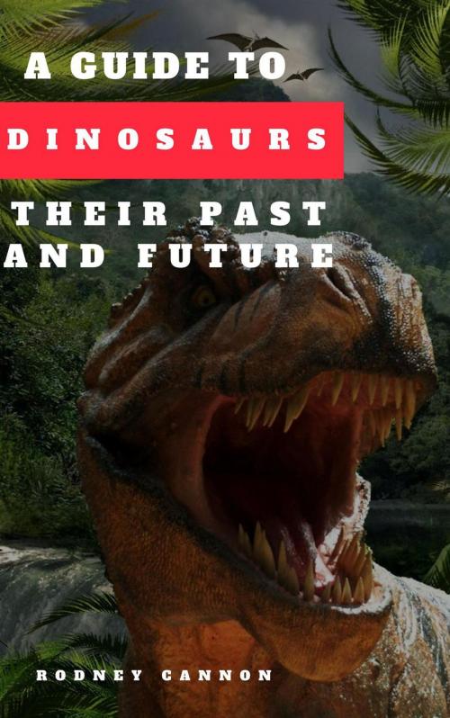 Cover of the book A Guide to Dinosaurs Their Past and Future by rodney cannon, rodney cannon