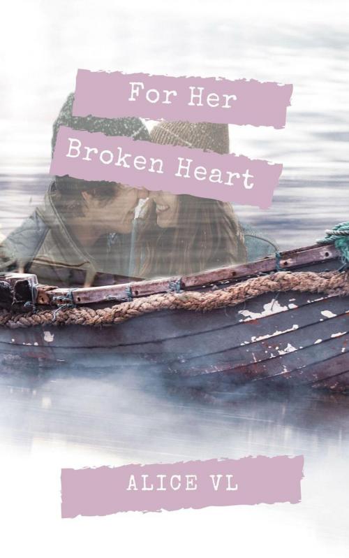 Cover of the book For Her Broken Heart by Alice VL, Alice VL