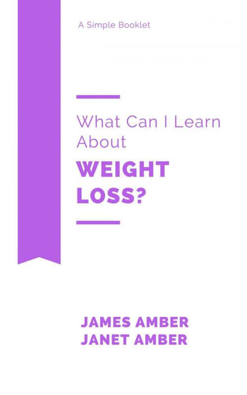 Cover of the book What Can I Learn About Weight Loss? by James Amber, Janet Amber, Personal Growth