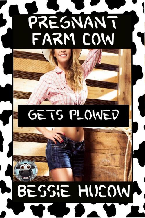 Cover of the book Pregnant Farm Cow Gets Plowed (Part 2): Hucow Lactation Age Gap Milking Breast Feeding Adult Nursing Age Difference XXX Erotica by Bessie Hucow, Bessie Hucow