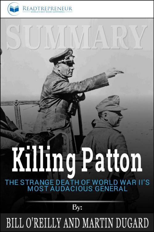 Cover of the book Summary of Killing Patton: The Strange Death of World War II's Most Audacious General by Bill O'Reilly by Readtrepreneur Publishing, Readtrepreneur Publishing