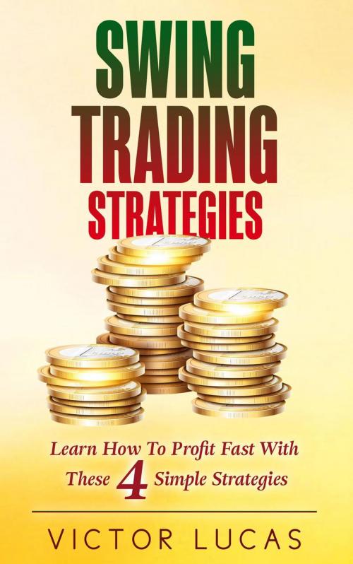 Cover of the book Swing Trading Strategies: Learn How to Profit Fast With These 4 Simple Strategies by Victor Lucas, Victor Lucas