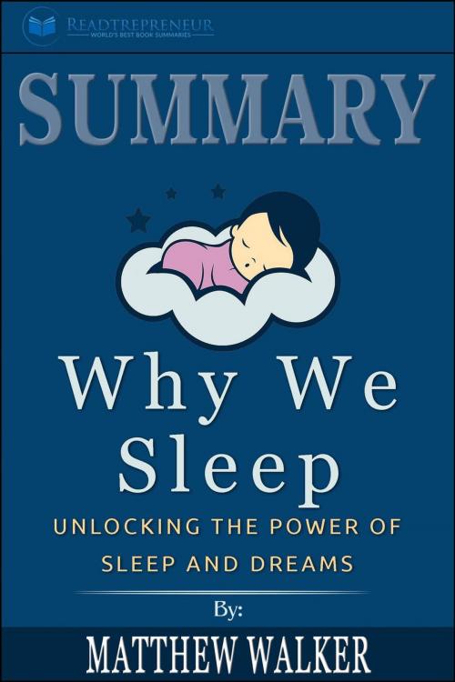 Cover of the book Summary of Why We Sleep: Unlocking the Power of Sleep and Dreams by Matthew Walker by Readtrepreneur Publishing, Readtrepreneur Publishing