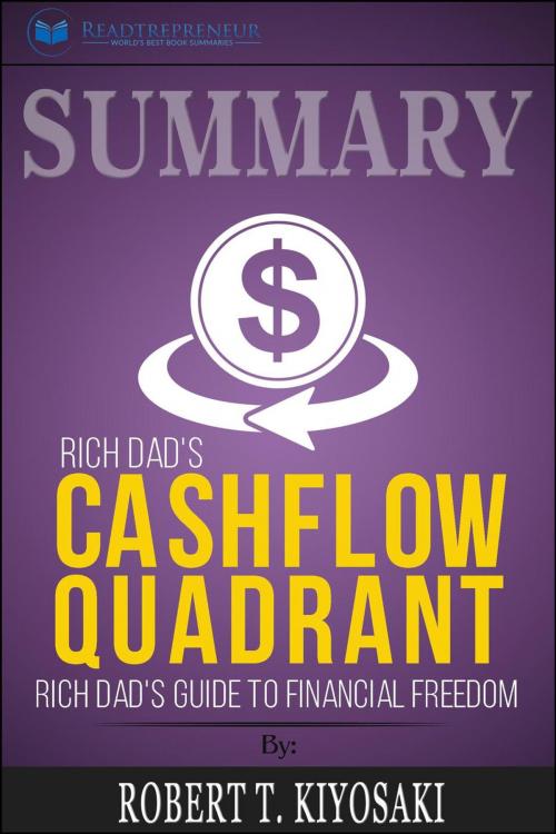 Cover of the book Summary of Rich Dad’s Cashflow Quadrant: Guide to Financial Freedom by Robert T. Kiyosaki by Readtrepreneur Publishing, Readtrepreneur Publishing