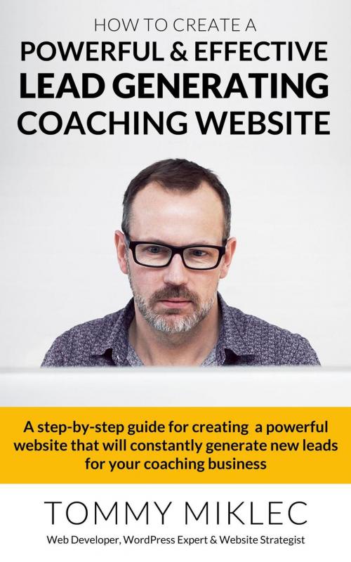 Cover of the book How to Create a Powerful & Effective Lead Generating Coaching Website by Tommy Miklec, Web4Coaches.com
