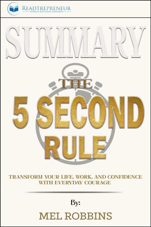 Cover of the book Summary of The 5 Second Rule: Transform Your Life, Work, and Confidence with Everyday Courage by Mel Robbins by Readtrepreneur Publishing, Readtrepreneur Publishing