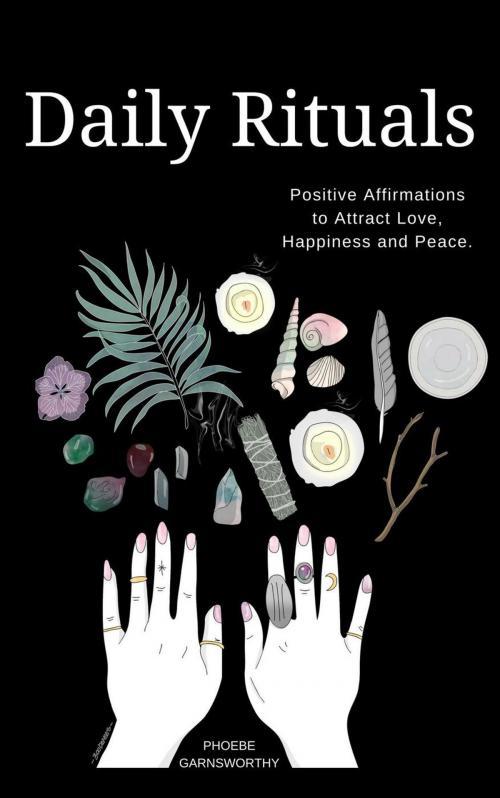 Cover of the book Daily Rituals: Positive Affirmations to Attract Love, Peace and Happiness by Phoebe Garnsworthy, Phoebe Garnsworthy
